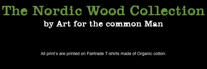 The Nordic Wood Collection
by Art for the common Man
    
 

All print’s are printed on Fairtrade T-shirts made of Organic cotton.
   